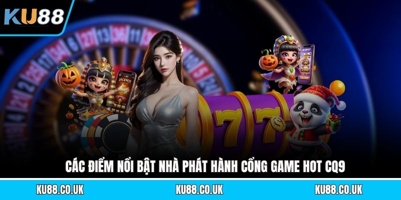 Các điểm nổi bật nhà phát hành Cổng game hot CQ9