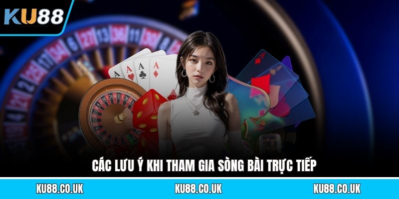 Các lưu ý khi tham gia sòng bài trực tiếp