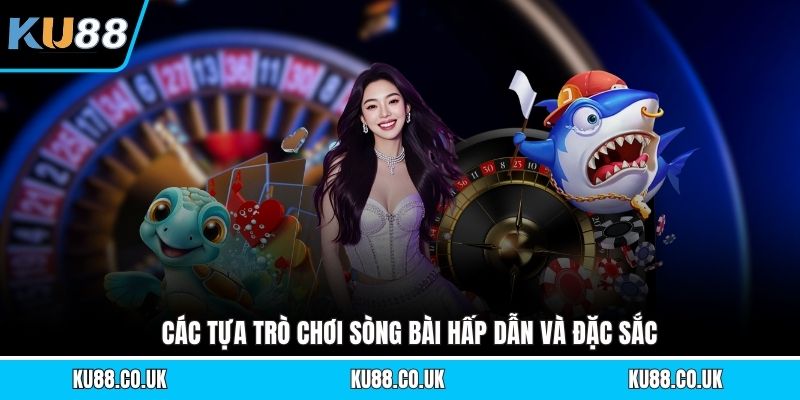 Các tựa trò chơi sòng bài hấp dẫn và đặc sắc