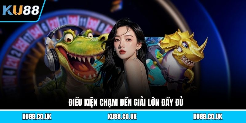 Điều kiện chạm đến giải lớn đầy đủ