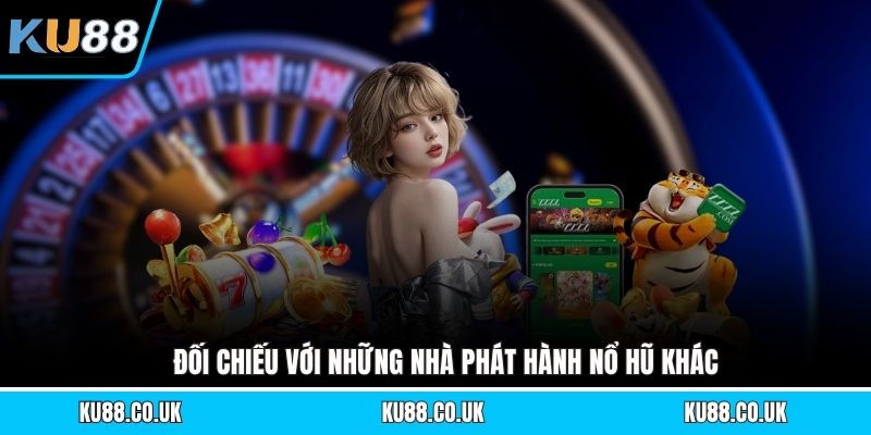 Đối chiếu với những nhà phát hành nổ hũ khác