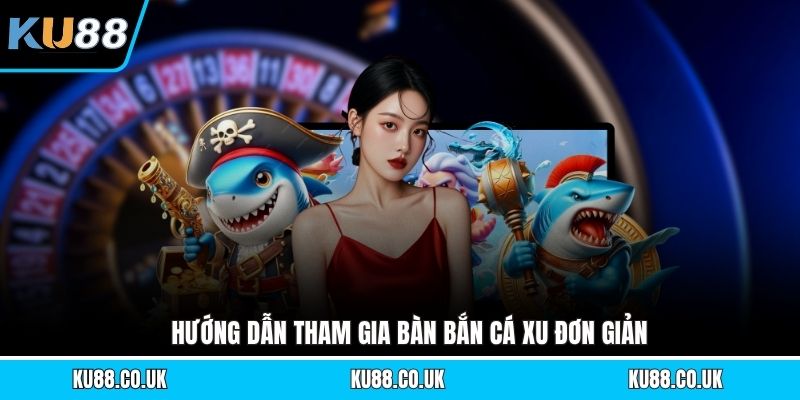 Hướng dẫn tham gia bàn bắn cá xu đơn giản