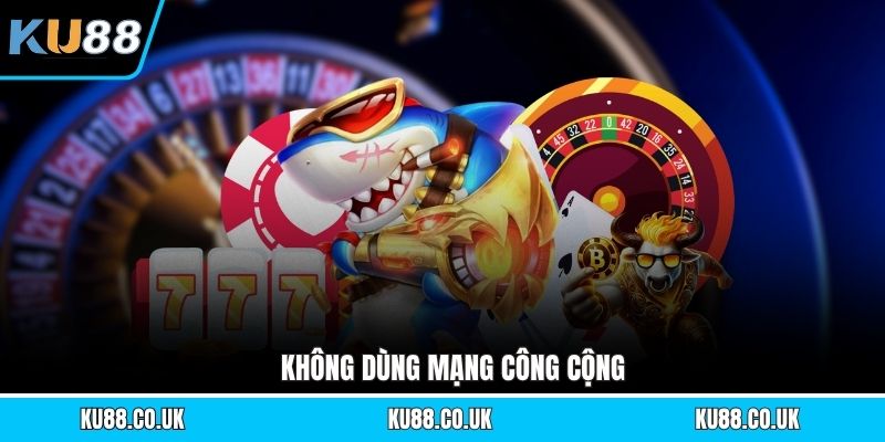 Không dùng mạng công cộng