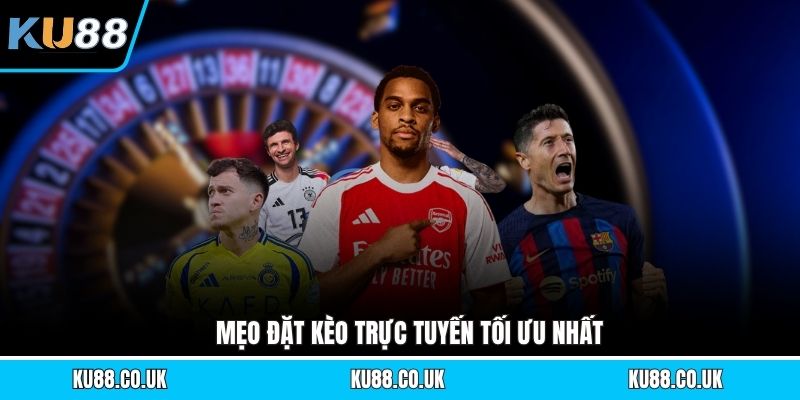 Mẹo đặt kèo trực tuyến tối ưu nhất