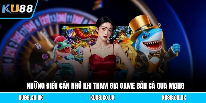 Những điều cần nhớ khi tham gia game bắn cá qua mạng