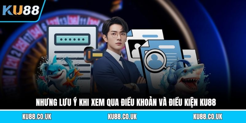 Nhưng lưu ý khi xem qua điều khoản và điều kiện KU88