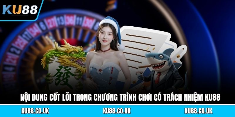 Nội dung cốt lõi trong chương trình chơi có trách nhiệm KU88