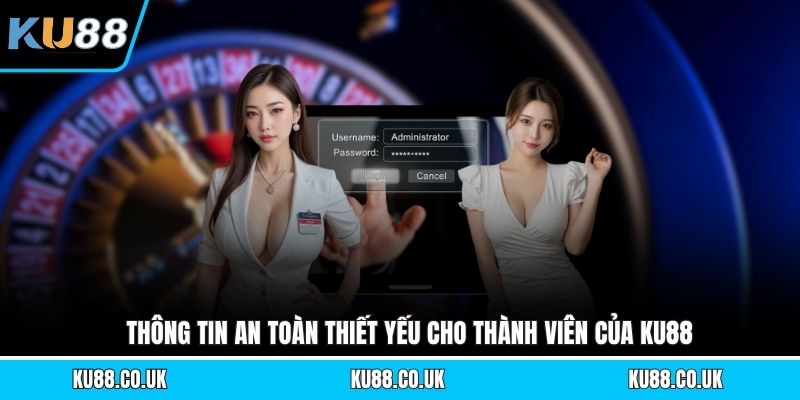 Thông tin an toàn thiết yếu cho thành viên của KU88