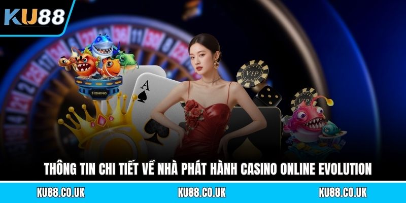 Thông tin chi tiết về nhà phát hành casino online Evolution